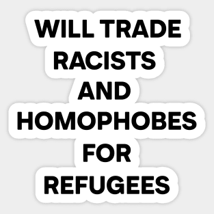 Will Trade Racists and Homophobes for Refugees (Black) Sticker